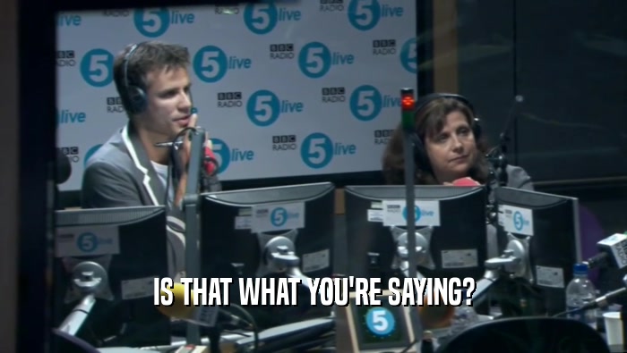 IS THAT WHAT YOU'RE SAYING?  