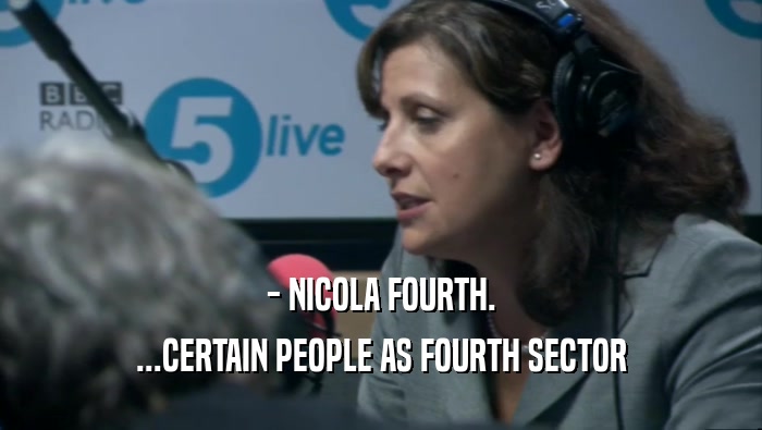 - NICOLA FOURTH. ...CERTAIN PEOPLE AS FOURTH SECTOR 