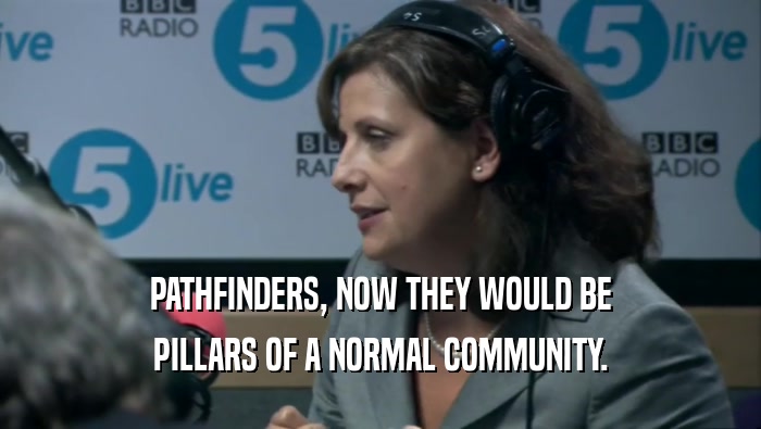 PATHFINDERS, NOW THEY WOULD BE PILLARS OF A NORMAL COMMUNITY. 