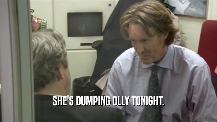 SHE'S DUMPING OLLY TONIGHT.  