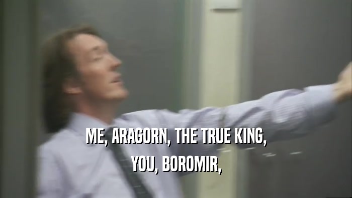 ME, ARAGORN, THE TRUE KING, YOU, BOROMIR, 