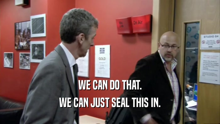 WE CAN DO THAT. WE CAN JUST SEAL THIS IN. 
