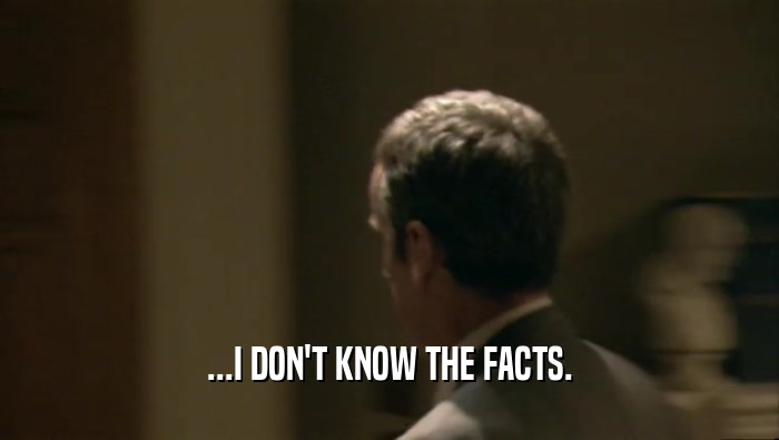 ...I DON'T KNOW THE FACTS.  