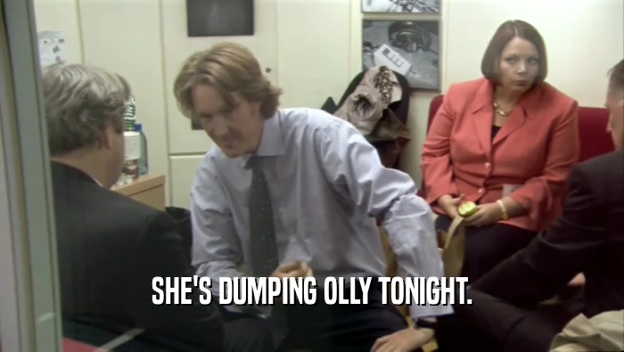 SHE'S DUMPING OLLY TONIGHT.  