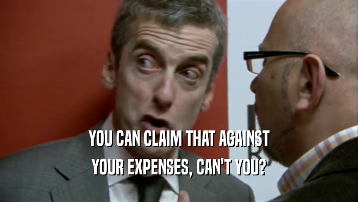 YOU CAN CLAIM THAT AGAINST YOUR EXPENSES, CAN'T YOU? 