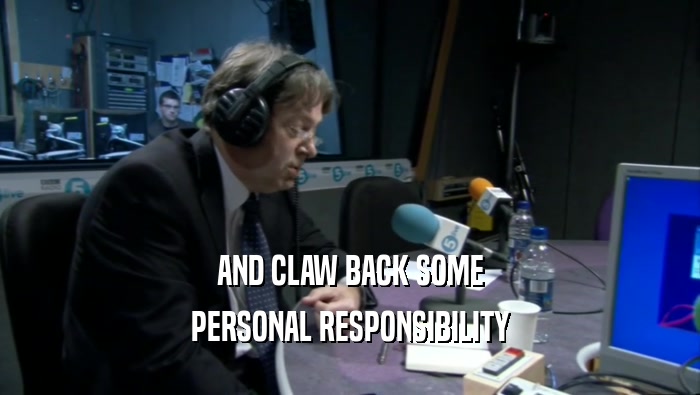 AND CLAW BACK SOME PERSONAL RESPONSIBILITY 