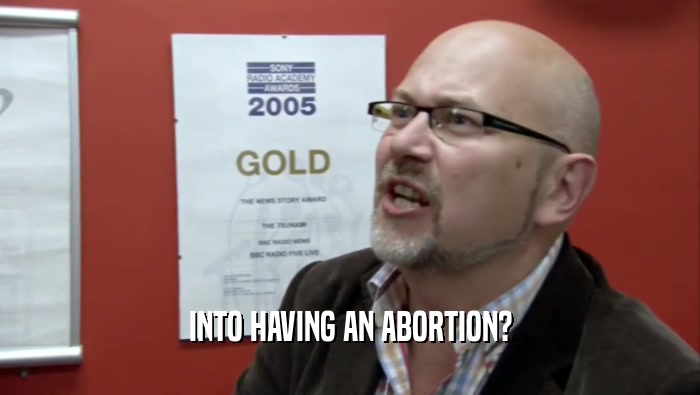 INTO HAVING AN ABORTION?  