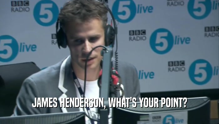 JAMES HENDERSON, WHAT'S YOUR POINT?  