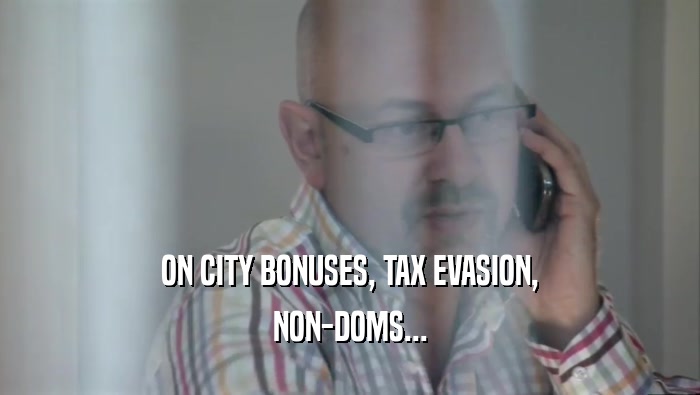 ON CITY BONUSES, TAX EVASION, NON-DOMS... 