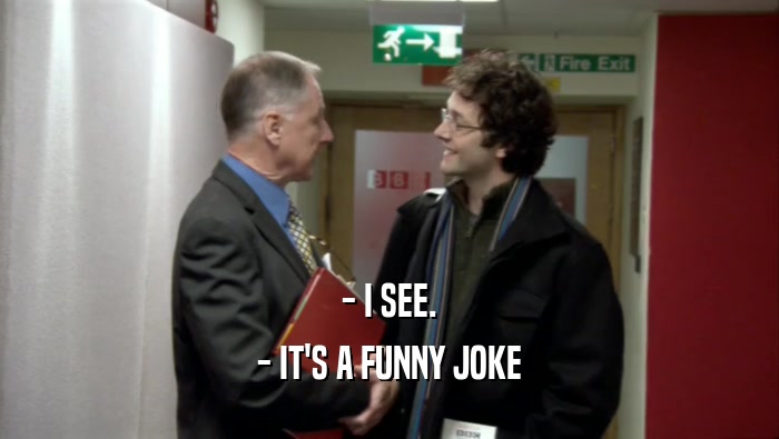 - I SEE. - IT'S A FUNNY JOKE 