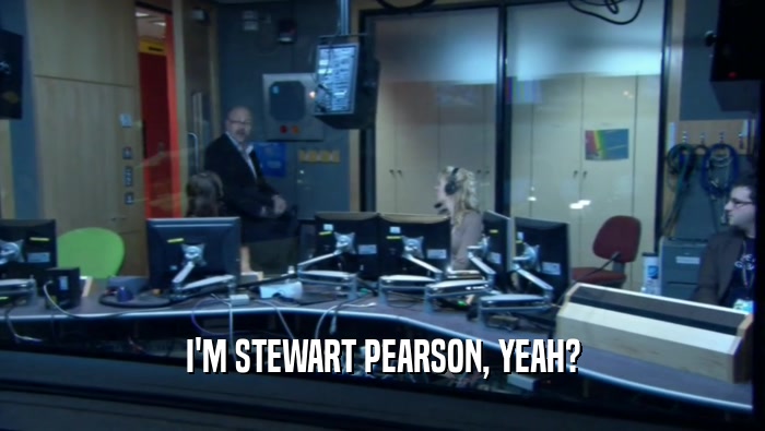 I'M STEWART PEARSON, YEAH?  