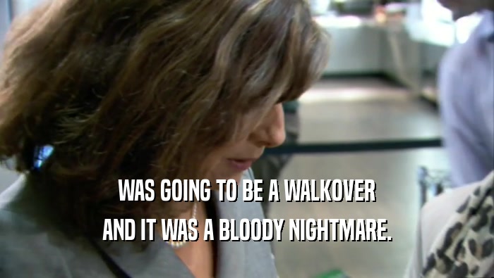 WAS GOING TO BE A WALKOVER AND IT WAS A BLOODY NIGHTMARE. 