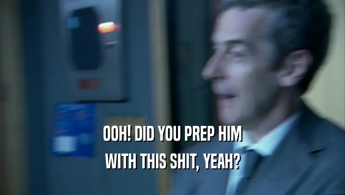 OOH! DID YOU PREP HIM WITH THIS SHIT, YEAH? 