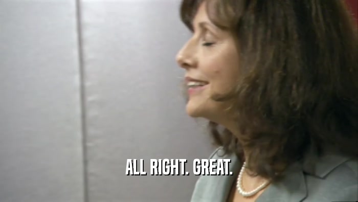 ALL RIGHT. GREAT.  