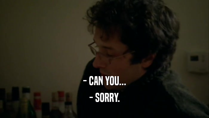 - CAN YOU... - SORRY. 