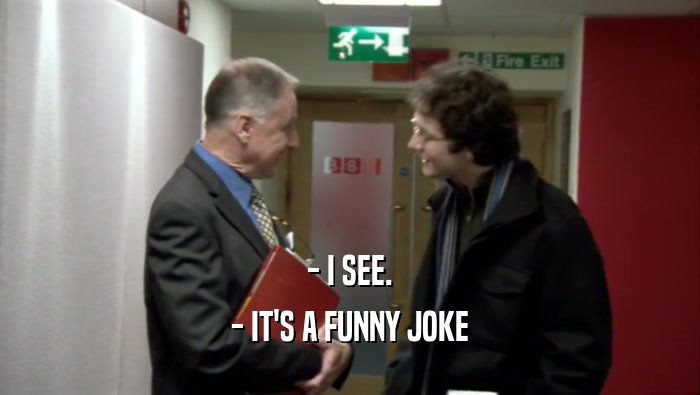 - I SEE. - IT'S A FUNNY JOKE 