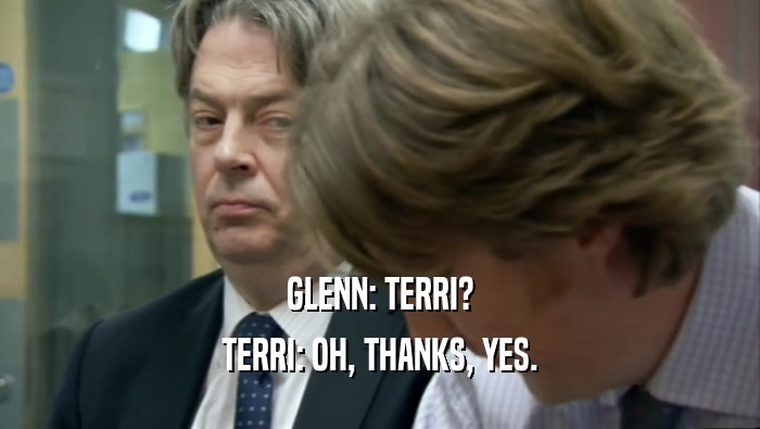 GLENN: TERRI? TERRI: OH, THANKS, YES. 