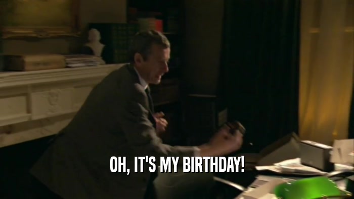 OH, IT'S MY BIRTHDAY!  