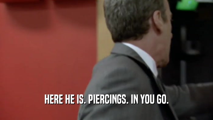 HERE HE IS. PIERCINGS. IN YOU GO.  