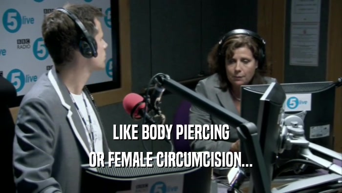 LIKE BODY PIERCING OR FEMALE CIRCUMCISION... 