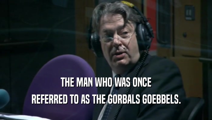 THE MAN WHO WAS ONCE REFERRED TO AS THE GORBALS GOEBBELS. 