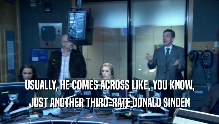 USUALLY, HE COMES ACROSS LIKE, YOU KNOW, JUST ANOTHER THIRD-RATE DONALD SINDEN 