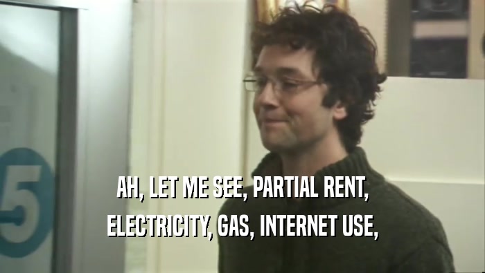 AH, LET ME SEE, PARTIAL RENT, ELECTRICITY, GAS, INTERNET USE, 