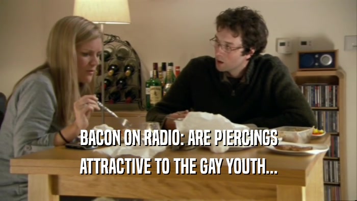 BACON ON RADIO: ARE PIERCINGS ATTRACTIVE TO THE GAY YOUTH... 