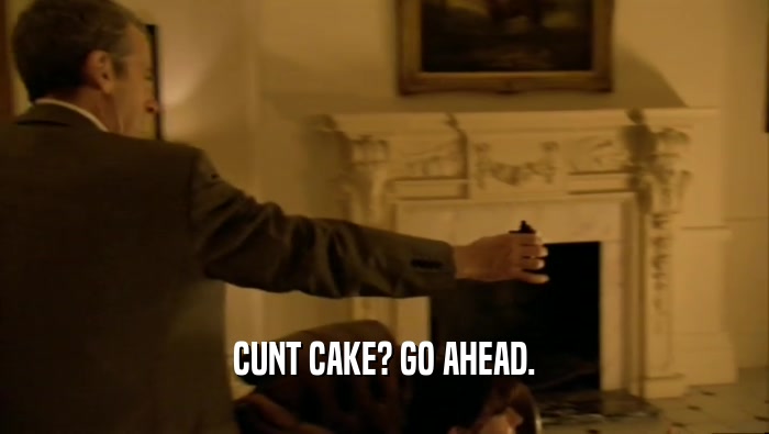 CUNT CAKE? GO AHEAD.  
