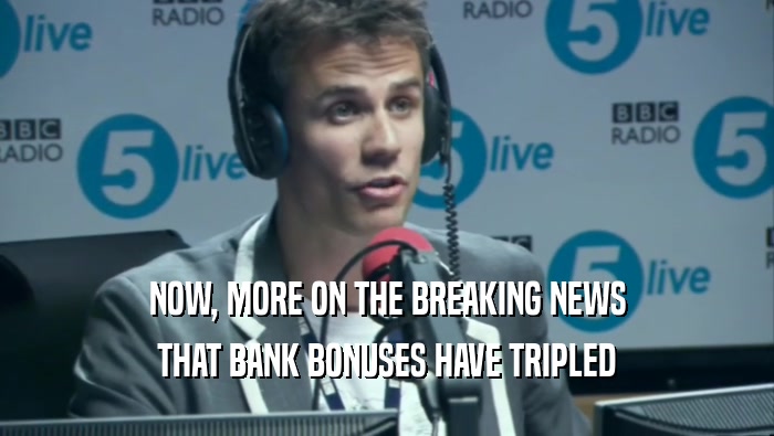 NOW, MORE ON THE BREAKING NEWS THAT BANK BONUSES HAVE TRIPLED 