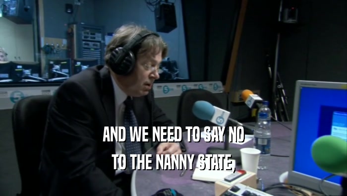 AND WE NEED TO SAY NO TO THE NANNY STATE, 