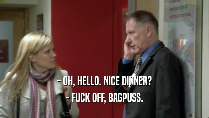 - OH, HELLO. NICE DINNER? - FUCK OFF, BAGPUSS. 