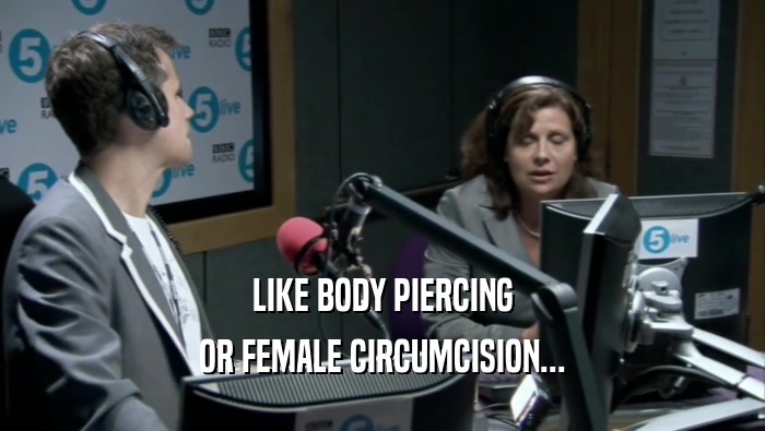 LIKE BODY PIERCING OR FEMALE CIRCUMCISION... 