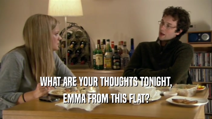 WHAT ARE YOUR THOUGHTS TONIGHT, EMMA FROM THIS FLAT? 