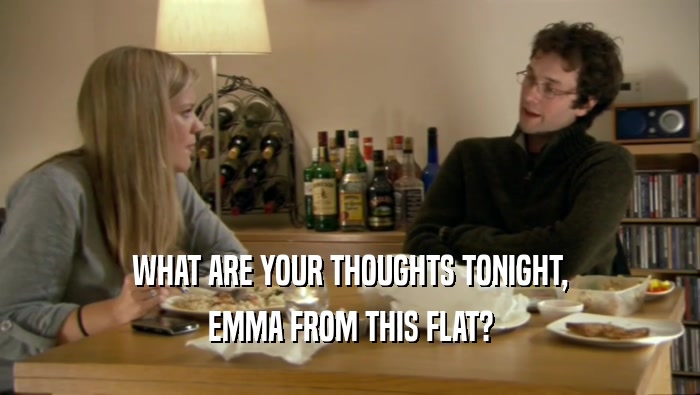 WHAT ARE YOUR THOUGHTS TONIGHT, EMMA FROM THIS FLAT? 