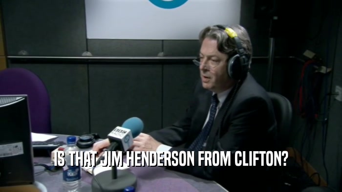 IS THAT JIM HENDERSON FROM CLIFTON?  