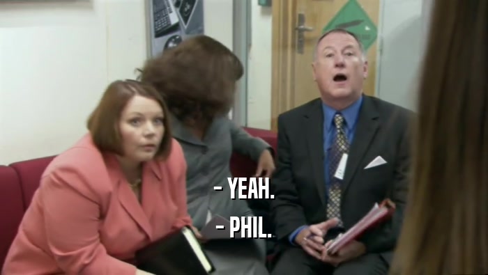 - YEAH. - PHIL. 