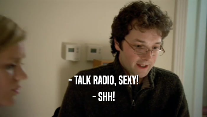 - TALK RADIO, SEXY! - SHH! 