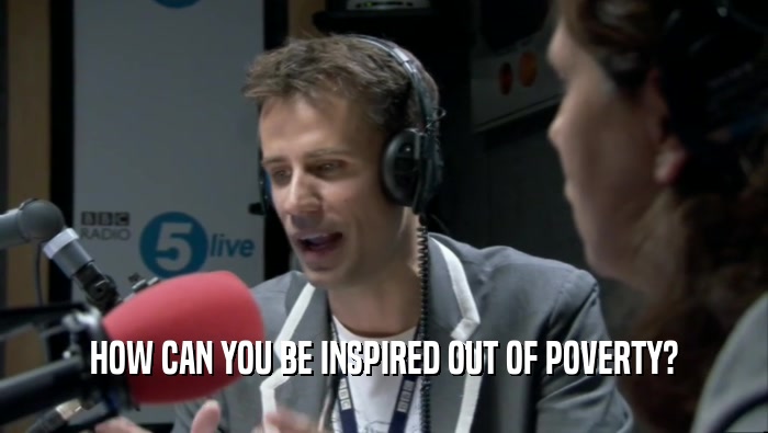 HOW CAN YOU BE INSPIRED OUT OF POVERTY?  
