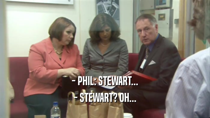- PHIL: STEWART...
 - STEWART? OH...
 