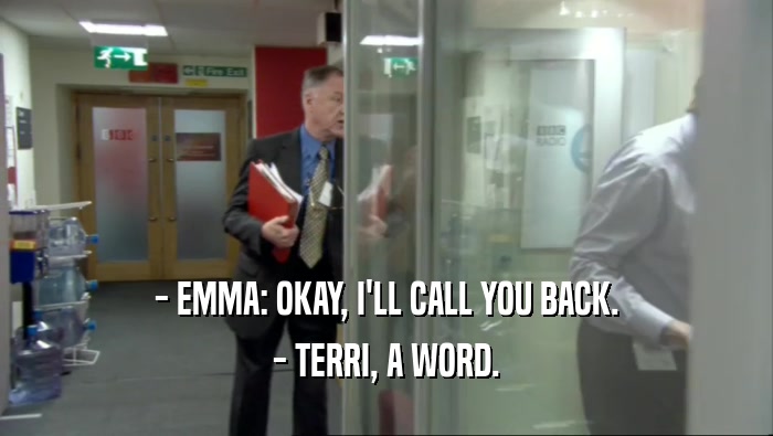 - EMMA: OKAY, I'LL CALL YOU BACK. - TERRI, A WORD. 