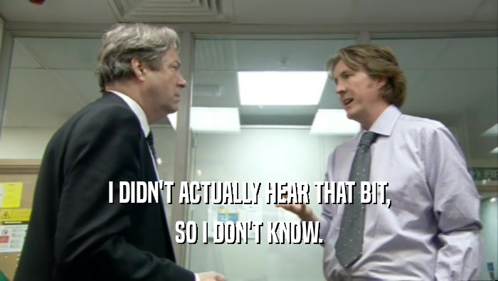 I DIDN'T ACTUALLY HEAR THAT BIT, SO I DON'T KNOW. 
