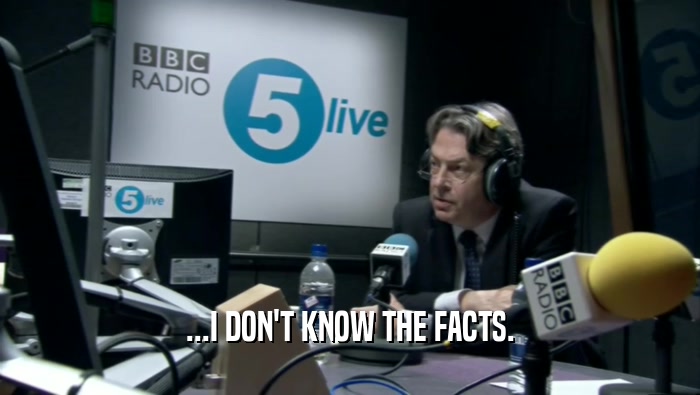 ...I DON'T KNOW THE FACTS.  