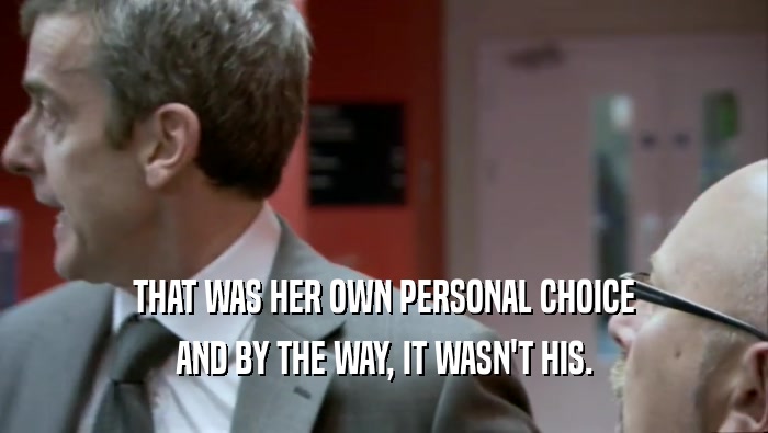 THAT WAS HER OWN PERSONAL CHOICE AND BY THE WAY, IT WASN'T HIS. 