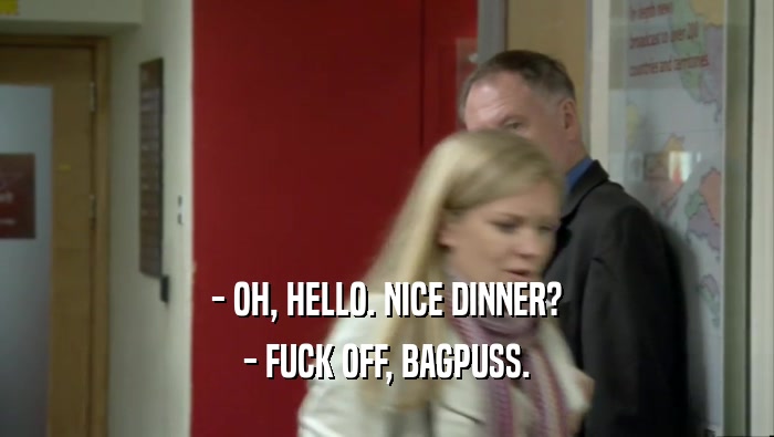 - OH, HELLO. NICE DINNER? - FUCK OFF, BAGPUSS. 