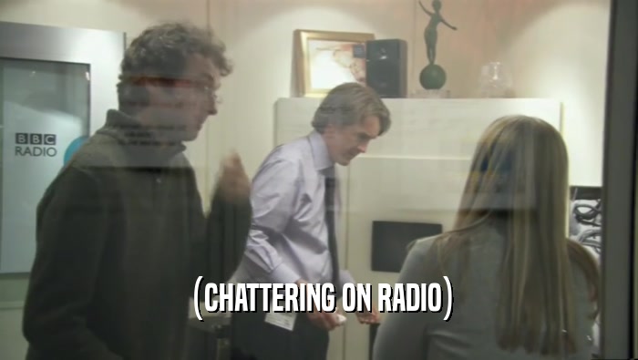 (CHATTERING ON RADIO)  
