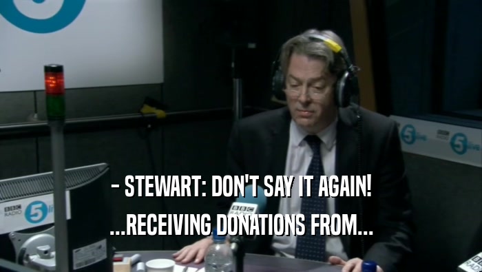 - STEWART: DON'T SAY IT AGAIN! ...RECEIVING DONATIONS FROM... 