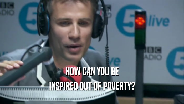 HOW CAN YOU BE
 INSPIRED OUT OF POVERTY?
 