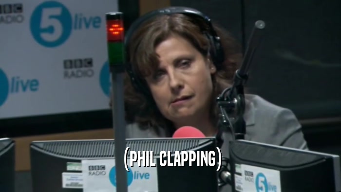 (PHIL CLAPPING)  