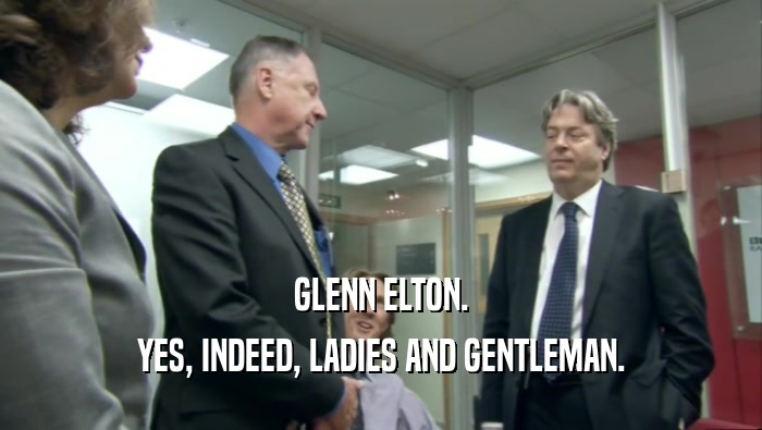 GLENN ELTON. YES, INDEED, LADIES AND GENTLEMAN. 